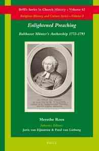 Enlightened Preaching : Balthasar Munters Authorship 1772-1793 (Brill's Series in Church History: Religious History and Culture, 8)