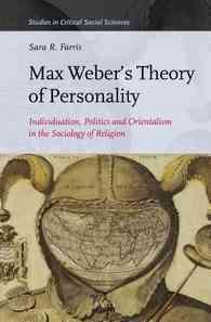 Max Webers Theory of Personality : Individuation, Politics and Orientalism in the Sociology of Religion (Studies in Critical Social Sciences)