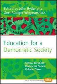 Education for a Democratic Society : The Central European Pragmatist Forum, Volume Three (Value Inquiry Book Series / Studies in Pragmatism and Values)