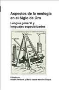 Aspectos de la neología en el Siglo de Oro : Lengua general y lenguajes especializados (Foro Hispánico)