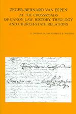 Zeger-Bernard Van Espen : At the Crossroads of Canon Law, History, Theology and Church-state Relations (Bibliotheca Ephemeridum Theologicarum Lovaniensium)