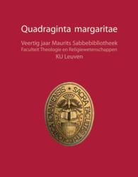 Quadraginta Margaritae : Veertig Jaar Maurits Sabbebibliotheek. Faculteit Theologie En Religiewetenschappen, Ku Leuven