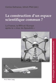 La construction d'un espace scientifique commun ? : La France, la RFA et l'Europe après le " choc du Spoutnik " (L'Allemagne dans les relations internationales / Deutschland in den internationalen Beziehungen .3) （2012. 321 S. 220 mm）