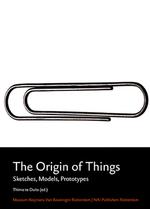 The Origins of Things : Sketches, Models, Prototypes