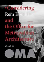 What Is Oma : Considering Rem Koolhaas and the Office for Metropolitan Architecture