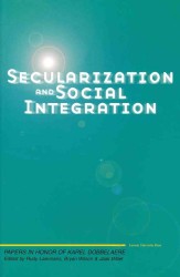 Secularization and Social Integration : Papers in Honor of Karel Dobbelaere (Sociolohie Vandaag/ Sociology Today)