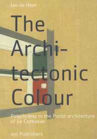 The Architectonic Colour : Polychromy in the Purist Architecture of Le Corbusier （Reprint）