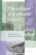 The Collapse of a Colonial Society : The Dutch in Indonesia during the Second World War