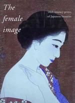 The Female Image : 20th Century Prints of Japanese Beauties （Bilingual）