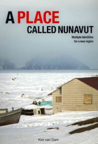 A Place Called Nunavut : Multiple Identities for a New Region (Circumpolar Studies)