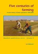 Five centuries of farming : A short history of Dutch agriculture 1500 - 2000 (Mansholt Publication series)