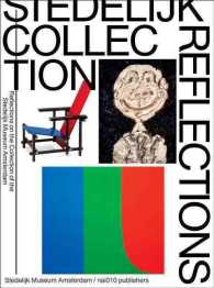 Stedelijk Collection Reflections : Reflections on the Collection of the Stedelijk Museum Amsterdam