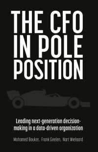 The CFO in Pole Position : Leading Next-Generation Decision-Making in a Data-Driven Organization
