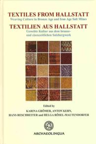 Textiles from Hallstatt / Textilien Aus Hallstatt : Weaving Culture in Bronze Age and Iron Age Salt Mines/ Gewebte Kultur aud dem Bronze-und Eisenzeit （Bilingual）