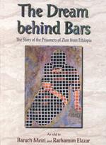 The Dream Behind Bars : Story of the Prisoners of Zion from Ethiopia