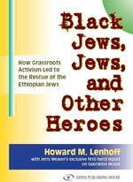 Black Jews, Jews & Other Heroes : How Grassroots Activism Led to the Rescue of the Ethiopian Jews
