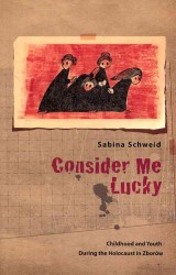 Consider Me Lucky : Childhood and Youth during the Holocaust in Zborow （TRA）