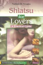 Shiatsu for Lovers : A Practical Guide (The Healing Series)