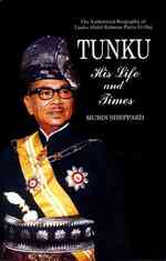 Tunku : His Life and Times, the Authorized Biography of Tunku Abdul Rahman Putra Al-haj