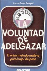 La Voluntad De Adelgazar/ the Will to Become Thin : El Unico Metodo Realista Para Bajar De Peso