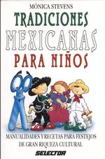 Tradiciones Mexicanas Para Ninos/ Mexican Traditions for Children : Manualidades Y Recetas Para Festejos De Gran Riqueza Cultural