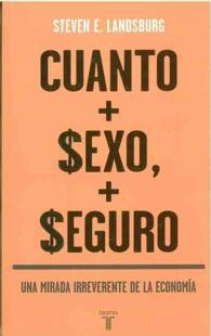 Cuanto mas sexo, mas seguro/ the Unconventional Wisdom of Economics : Una Mirada Irreverente De La Economia