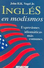 Ingles en modismos / English idioms : Expresiones idiomaticas mas comunes / the most familiar idiomatic expression （5 Reprint）