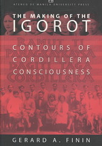 The Making of the Igorot : Contours of Cordillera Consciousness