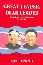 Great Leader, Dear Leader : Demystifying North Korea under the Kim Clan