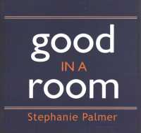 Good in a Room : How to Sell Yourself (and Your Ideas) and Win over Any Audience