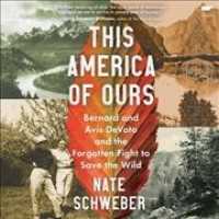 This America of Ours : Bernard and Avis Devoto and the Forgotten Fight to Save the Wild （Library）