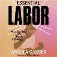 Essential Labor : Mothering as Social Change （Library）