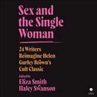 Sex and the Single Woman : 24 Writers Update Helen Gurley Brown's Cult Classic for a New Era （Library）