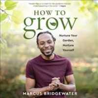 How to Grow : Nurture Your Garden, Nurture Yourself （Library）
