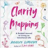 Clarity Mapping : A Guided Journal to Living an Intentional Life （Library）
