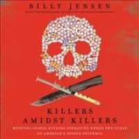 Killers Amidst Killers : Hunting Serial Killers Operating under the Cloak of America's Opioid Epidemic （Library）