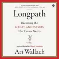 Longpath : Becoming the Great Ancestors Our Future Needs - an Antidote for Short-Termism （Library）
