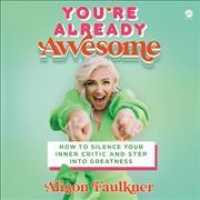 You're Already Awesome : How to Silence Your Inner Critic and Step into Greatness （Library）