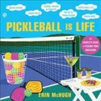 Pickleball Is Life : The Complete Guide to Feeding Your Obsession （Library）