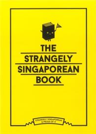 The Strangely Singaporean Book: Strangely Singaporean & Proud of It: Celebrating The Quirks & The Odds Behind Singapore's Iconic Personalities