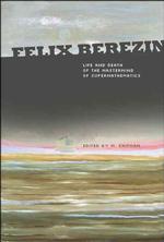 Felix Berezin: Life and Death of the Mastermind of Supermathematics