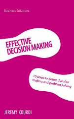 Effective Decision Making : 10 Steps to Better Decision Making and Problem Solving (Business Solutions)