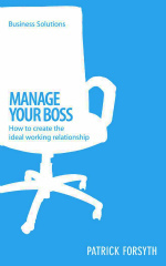 Manage Your Boss : How to Create the Ideal Working Relationship (Business Solutions)