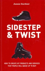 Sidestep & Twist : How to Create Hit Products and Services That People Will Queue Up to Buy -- Paperback