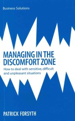 Managing in the Discomfort Zone : How to Deal with Sensitive, Difficult and Unpleasant Situations (Business Solutions)