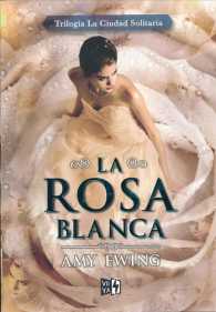La Rosa Blanca/ the White Rose (Trilogia La Ciudad Solitaria)