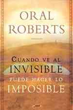 Como Hacer Lo Imposible : Cuando Usted Ve Al Invisible, Puede Hacer Lo Imposible