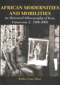 African Modernities and Mobilities. An Historical Ethnography of Kom， Cameroon， C. 1800-2008