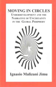 Moving in Circles : Underdevelopment and the Narrative of Uncertainty in the Global Periphery