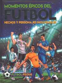 Momentos picos del ftbol/ Epic Moments in Soccer : Hechos Y Personajes Involbidables / Unforgettable Facts and Characters
